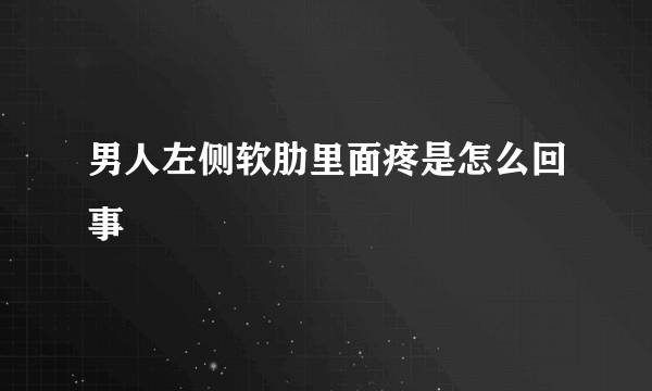 男人左侧软肋里面疼是怎么回事