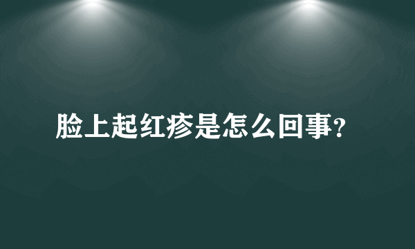 脸上起红疹是怎么回事？