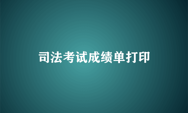 司法考试成绩单打印