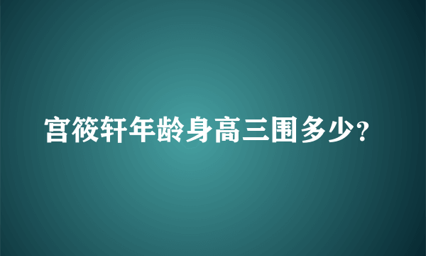 宫筱轩年龄身高三围多少？