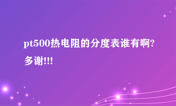 pt500热电阻的分度表谁有啊?多谢!!!