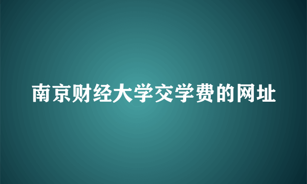 南京财经大学交学费的网址