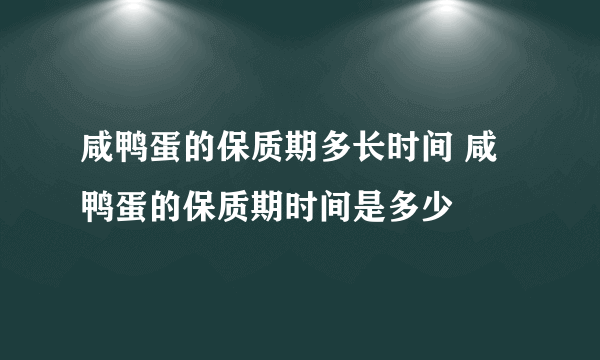 咸鸭蛋的保质期多长时间 咸鸭蛋的保质期时间是多少