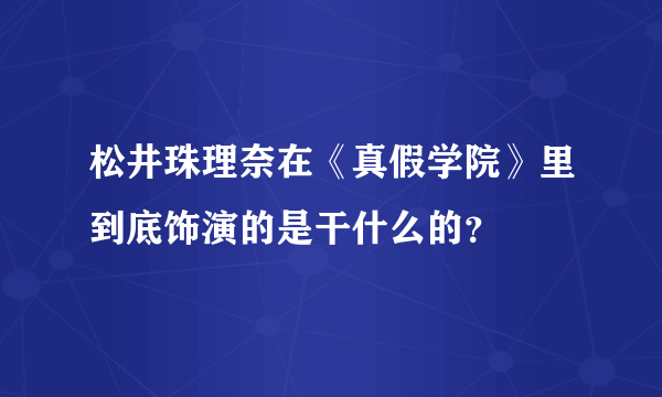 松井珠理奈在《真假学院》里到底饰演的是干什么的？