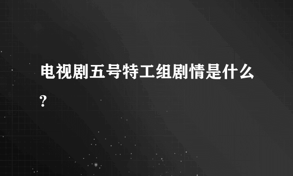 电视剧五号特工组剧情是什么?