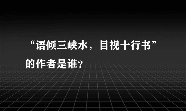 “语倾三峡水，目视十行书”的作者是谁？