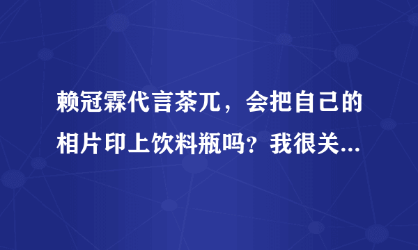 赖冠霖代言茶兀，会把自己的相片印上饮料瓶吗？我很关注这个？