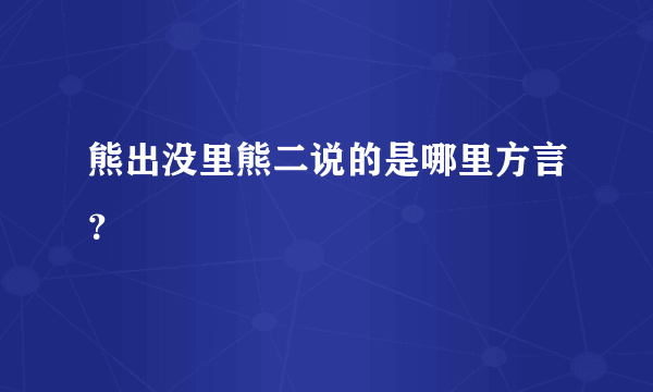 熊出没里熊二说的是哪里方言？