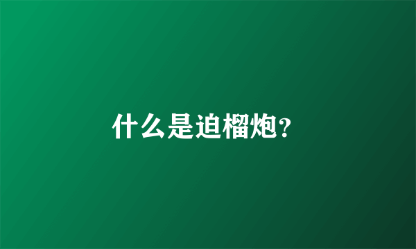 什么是迫榴炮？