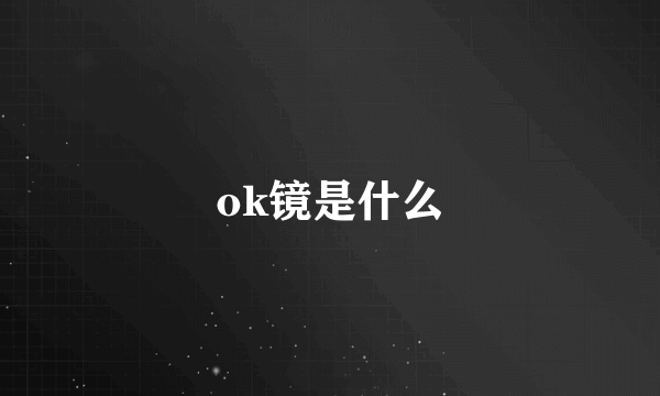 ok镜是什么