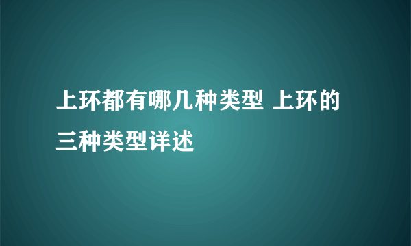 上环都有哪几种类型 上环的三种类型详述