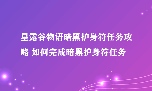 星露谷物语暗黑护身符任务攻略 如何完成暗黑护身符任务