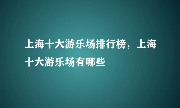 上海十大游乐场排行榜，上海十大游乐场有哪些