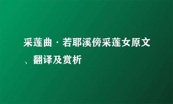 采莲曲·若耶溪傍采莲女原文、翻译及赏析