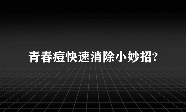 青春痘快速消除小妙招?