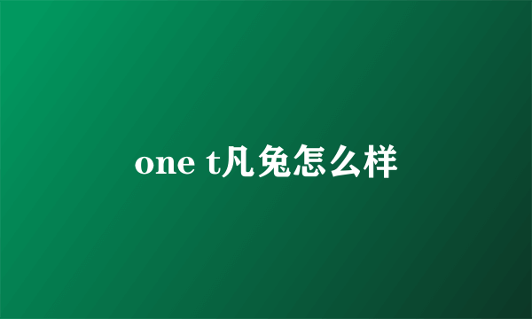 one t凡兔怎么样