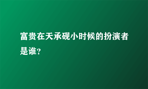 富贵在天承砚小时候的扮演者是谁？