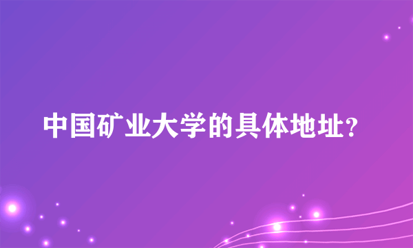 中国矿业大学的具体地址？