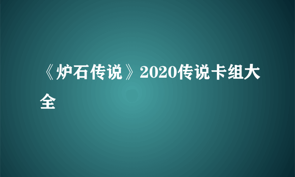 《炉石传说》2020传说卡组大全