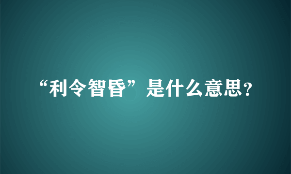 “利令智昏”是什么意思？