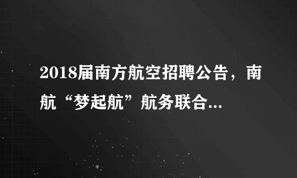 2018届南方航空招聘公告，南航“梦起航”航务联合培养项目招聘公告