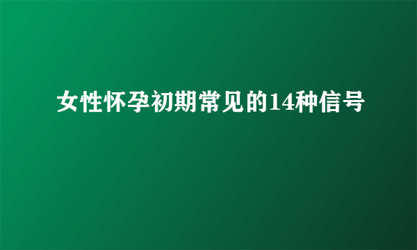 女性怀孕初期常见的14种信号