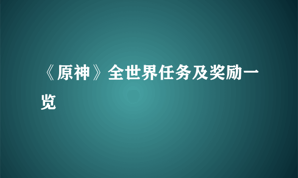 《原神》全世界任务及奖励一览