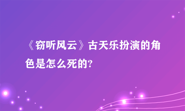 《窃听风云》古天乐扮演的角色是怎么死的?