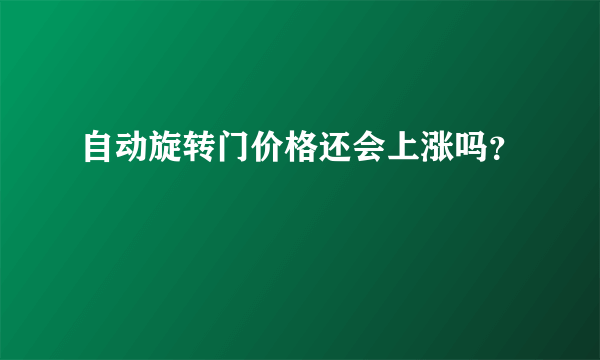 自动旋转门价格还会上涨吗？