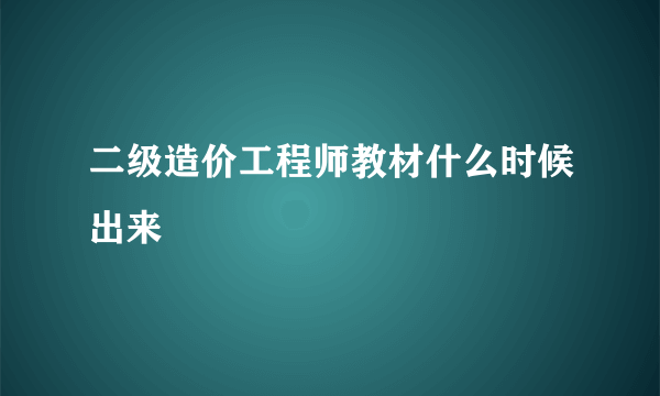 二级造价工程师教材什么时候出来