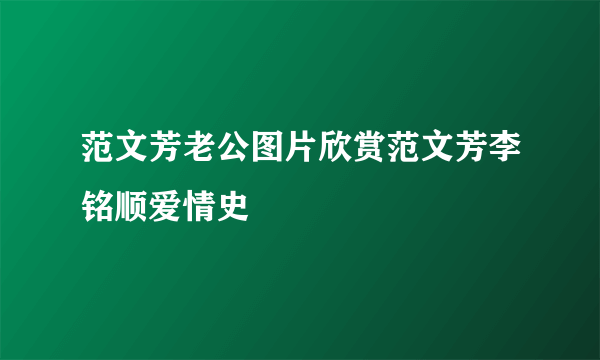 范文芳老公图片欣赏范文芳李铭顺爱情史