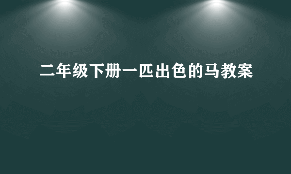 二年级下册一匹出色的马教案