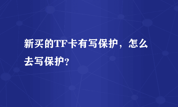 新买的TF卡有写保护，怎么去写保护？