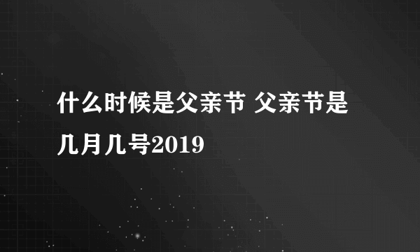 什么时候是父亲节 父亲节是几月几号2019