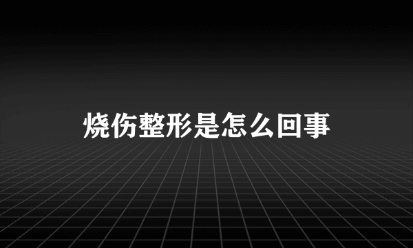 烧伤整形是怎么回事