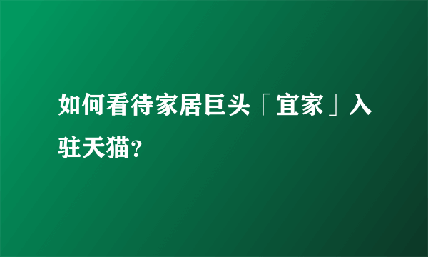 如何看待家居巨头「宜家」入驻天猫？