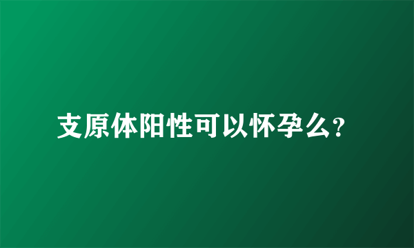 支原体阳性可以怀孕么？