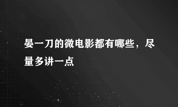 晏一刀的微电影都有哪些，尽量多讲一点