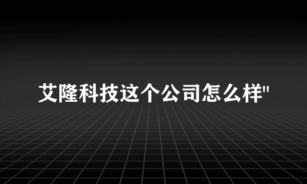 艾隆科技这个公司怎么样