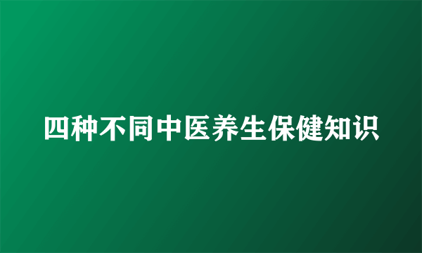 四种不同中医养生保健知识