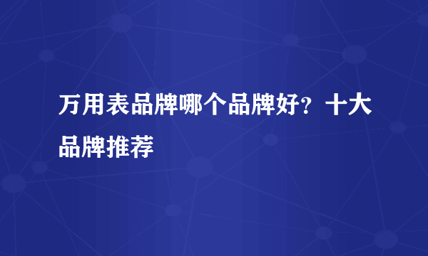 万用表品牌哪个品牌好？十大品牌推荐