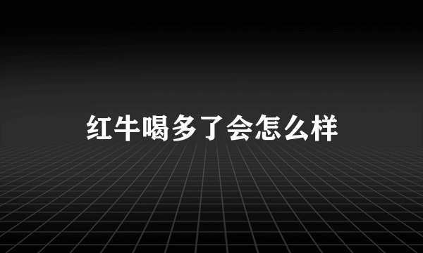 红牛喝多了会怎么样