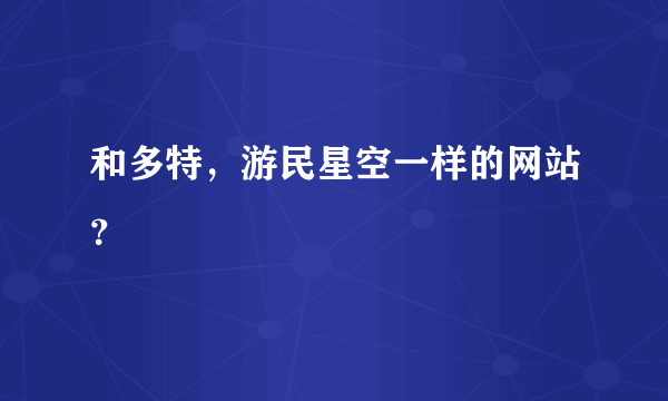 和多特，游民星空一样的网站？