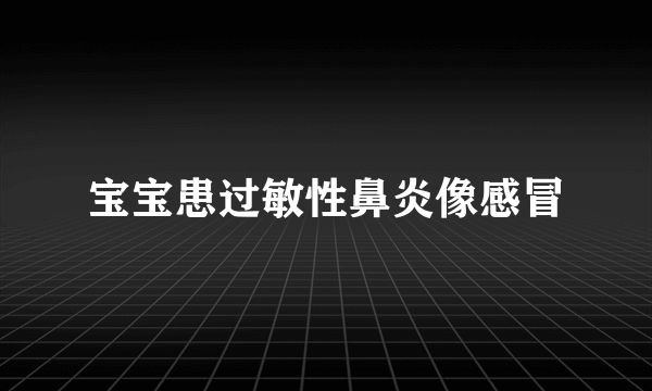 宝宝患过敏性鼻炎像感冒