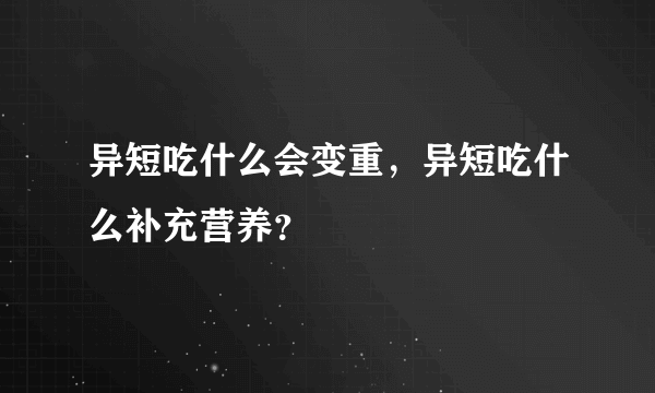 异短吃什么会变重，异短吃什么补充营养？