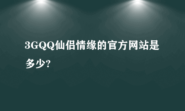 3GQQ仙侣情缘的官方网站是多少?