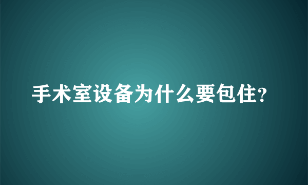 手术室设备为什么要包住？