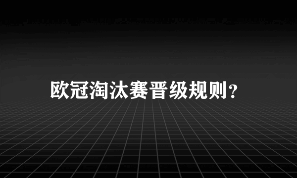 欧冠淘汰赛晋级规则？