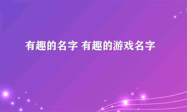 有趣的名字 有趣的游戏名字