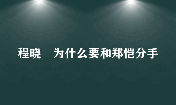 程晓玥为什么要和郑恺分手